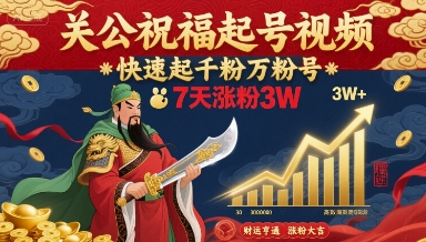 关公祝福起号视频,快速起千粉万粉号,7天涨粉3W