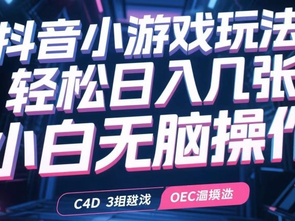 抖音小游戏玩法，轻松日入几张，小白无脑操作