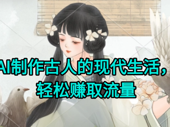AI制作古人现代生活视频，搞笑好玩，轻松赚流量