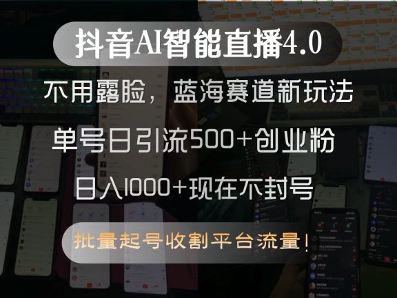 抖音AI智能直播4.0，不用露脸，蓝海赛道新玩法，单号日引流500+创业粉…