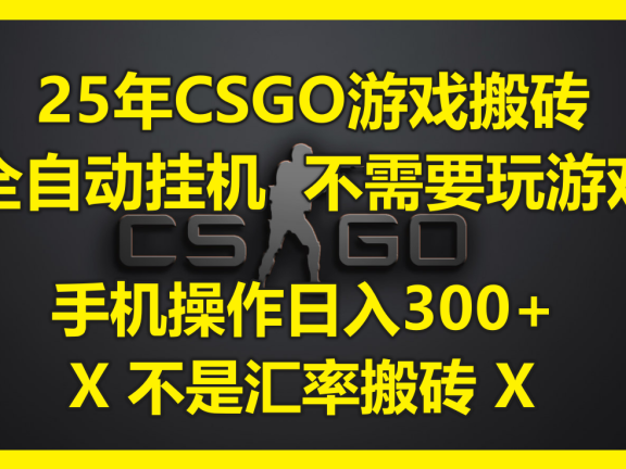 25年CSGO游戏搬砖，全自动挂机，不需要玩游戏，手机操作日入300+。(不…