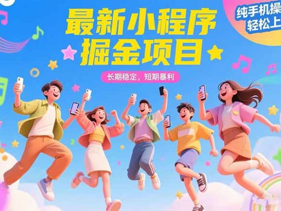 最新小程序掘金项目 长期稳定 短期暴利 纯手机操作  轻松上手！！！