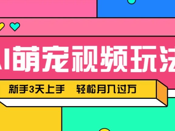 AI萌宠视频玩法，操作简单新手也能快速上手，轻松月入过万！