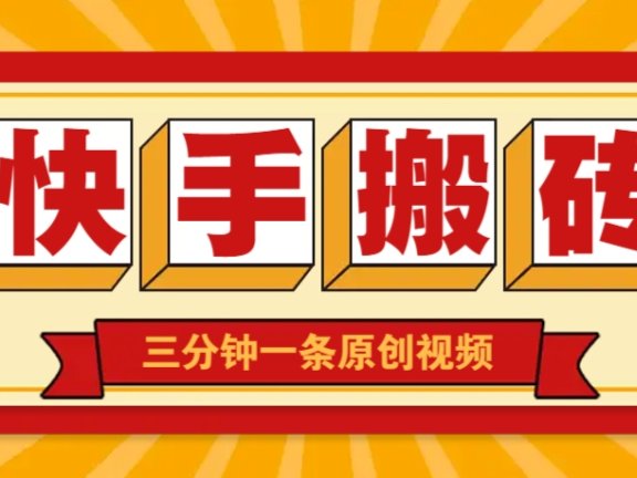 快手短视频搬砖玩法，三分钟一条原创视频，多种类型通用方法，轻松月入万元