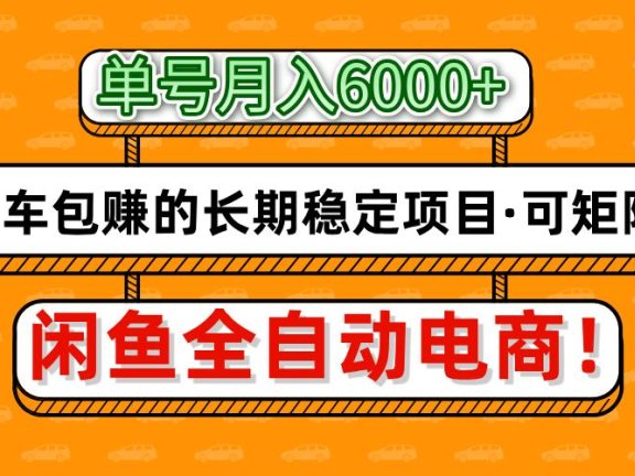 闲鱼全自动电商，月入6000+，上车包赚的长期稳定项目【可矩阵放大】