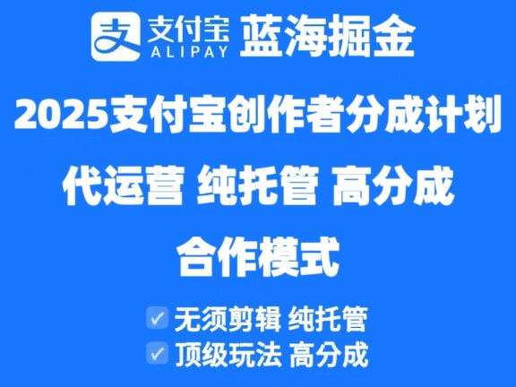 2025支付宝创作者分成计划代运营，纯托管，高分成，合作模式！